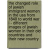 The Changed Role Of Jewish Immigrant Women In The Usa From 1840 To World War I - Different Images Of Jewish Women In Their Old Countries And Their New Country by Antje Kurzmann
