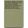 Voyage En Suede, Contenant Des Notions Etendues Sur Le Commerce, L'Industrie, L'Agriculture, Les Mines, Les Sciences, Les Arts Et La Litterature De Ce Royaume ... door Antoine Marie Philippe Loui Montpensier