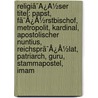 Religiã¯Â¿Â½Ser Titel: Papst, Fã¯Â¿Â½Rstbischof, Metropolit, Kardinal, Apostolischer Nuntius, Reichsprã¯Â¿Â½Lat, Patriarch, Guru, Stammapostel, Imam by Quelle Wikipedia