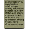 An Internet Survey Investigating Relationships Among Medication Adherence, Health Status, And Coping Experiences With Racism And/Or Oppression Among Hypertensive African Americans. door Charles Olufemi Daramola