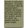 Women In Arthurian Literature - A Survey Of Women's Roles As Represented In Chretien De Troyes' Arthurian Romance  The Knight With The Lion (Yvain)  And In The Poem  Sir Gawain And The Green Knight. door Jessica Schweke