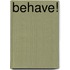 Behave!