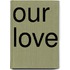 Our Love