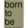 Born to Be door Bryan Hodgekins