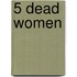 5 Dead Women