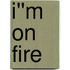 I''m on Fire