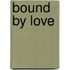Bound by Love