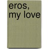 Eros, My Love door April Bostic