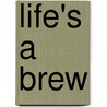 Life's A Brew door Richard Plant