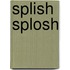 Splish Splosh