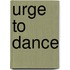 Urge To Dance