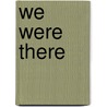 We Were There by Renee' Picardi