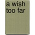 A Wish Too Far