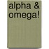 Alpha & Omega!