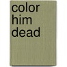 Color Him Dead by Charles Runyon