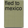Fled To Mexico door Stephen M. Ringler