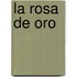 La Rosa De Oro