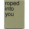 Roped Into You by Marie Rochelle