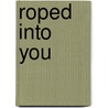 Roped Into You door Marie Rochelle