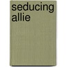 Seducing Allie door Shelli Stevens
