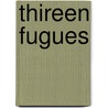 Thireen Fugues by Ms. Jennifer Natalya Fink