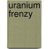 Uranium Frenzy door Raye Ringholz