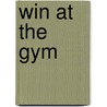 Win At The Gym by Steve Shipside