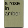 A Rose in Amber door Roberta C.M. Decaprio