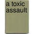 A Toxic Assault