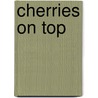 Cherries on Top door Rowan McAllister