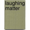 Laughing Matter door H.B. Hickey