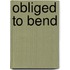 Obliged To Bend