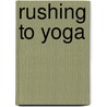 Rushing To Yoga door Marilee J. Bresciani