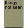 Things Not Seen door Craig W. Schutt