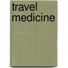 Travel Medicine door Phyllis Kozarsky
