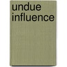 Undue Influence by Shelby Yastrow