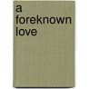 A Foreknown Love by Kelly Renea Hohenstern