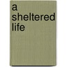 A Sheltered Life door Sheena Pennie