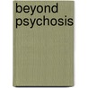 Beyond Psychosis door Tom Mcneight