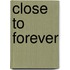 Close to Forever