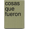 Cosas Que Fueron by Pedro Antonio de Alarcón