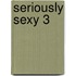 Seriously Sexy 3