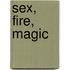 Sex, Fire, Magic