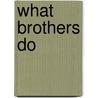 What Brothers Do by Michael Everett Brown