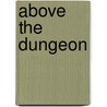Above the Dungeon by Sm Johnson