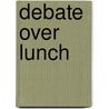 Debate Over Lunch door Michael Joseph Francisconi