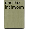 Eric The Inchworm door E.J. Verdahl