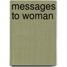 Messages To Woman door Dawn Eichman