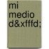 Mi Medio D&xfffd;