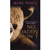 No, Daddy, Don't! by Irene Pence